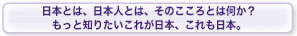 日本とは、日本人とは、そのこころとは何か？もっと知りたいこれが日本、これも日本。